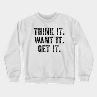 Think it want it get it Crewneck Sweatshirt